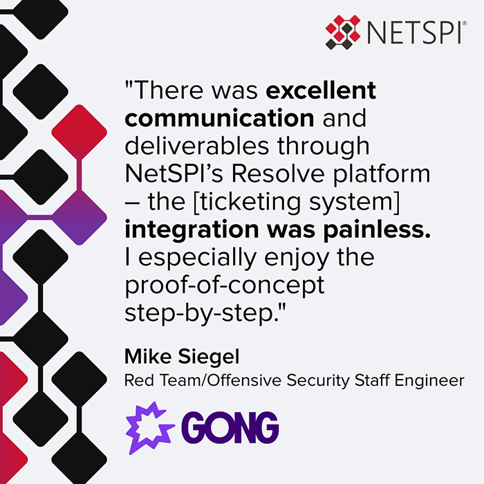 "There was excellent communication and deliverables through NetSPI's Resolve platform..." – Mike Siegel, GONG