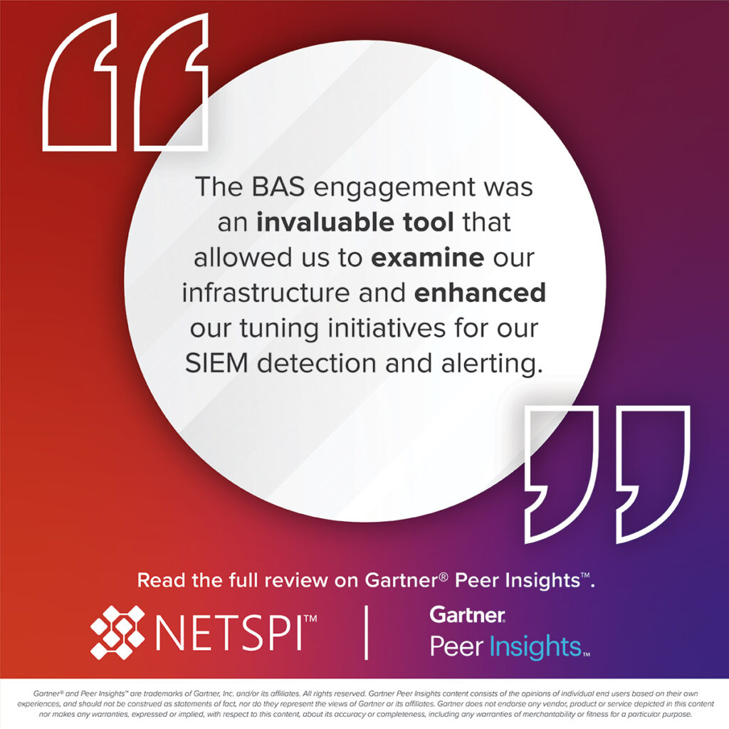 The BAS engagement was an invaluable tool that allowed us to examine our infrastructure and enhanced our tuning initiatives for our SIEM detection and alerting.